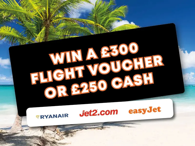 Win a £300 flight voucher or £250 cash alternative