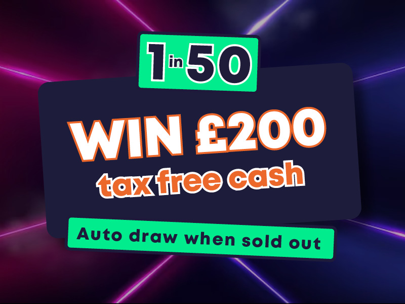 1 in 50 - Win £200 in tax free cash (only 50 tickets)
